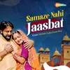 About Samaze Nahi Jaasbat Song